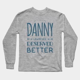 Danny Lawerence Deserved Better Long Sleeve T-Shirt